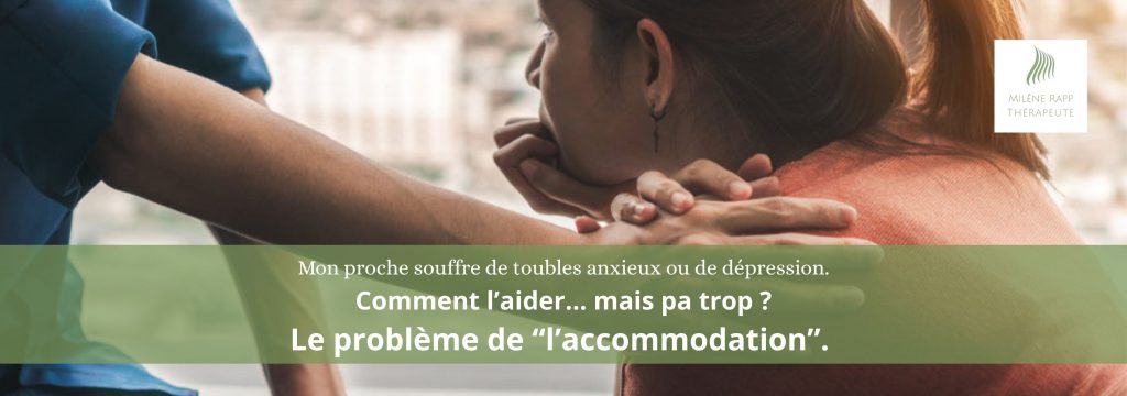 Mon proche est anxieux,  déprime : comment l'aider ... mais pas trop ? Le problème de l'accommodation.